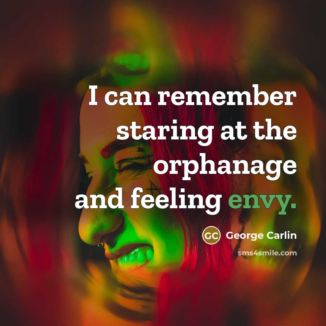 “I can remember staring at the orphanage and feeling envy.” quote by George Carlin