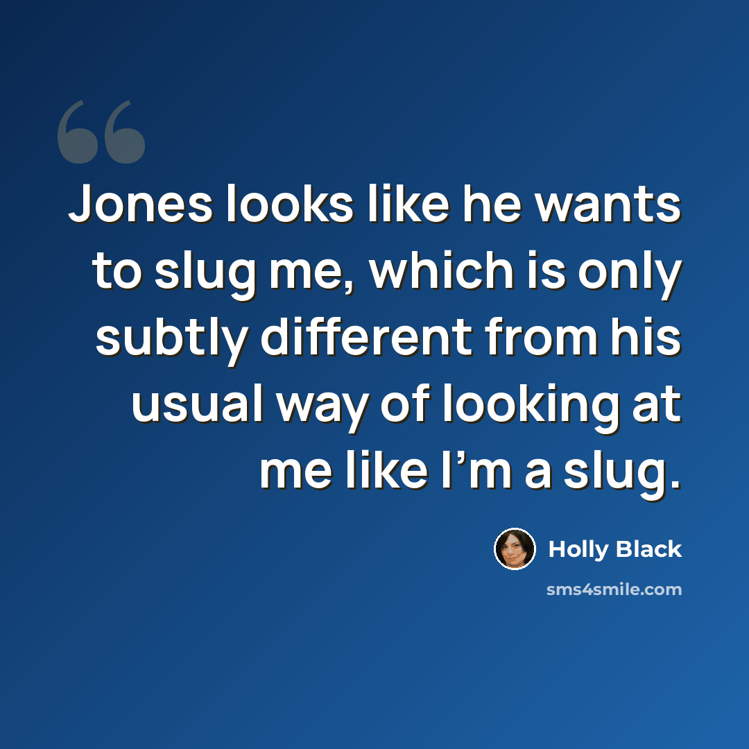 “Jones looks like he wants to slug me, which is only subtly different from his usual way of looking at me like I'm a slug.” quote by Holly Black