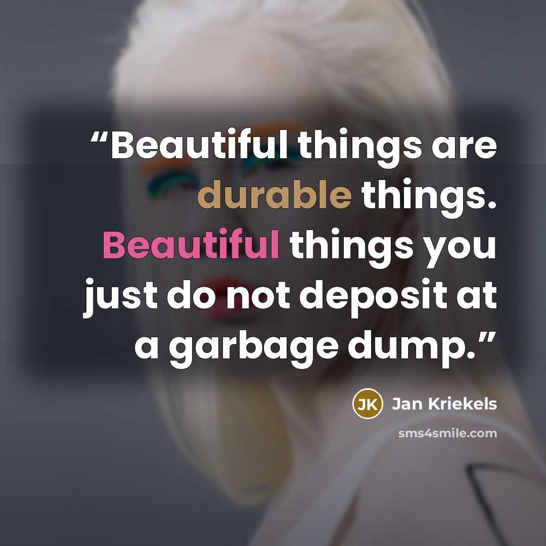 “Beautiful things are durable things. Beautiful things you just do not deposit at a garbage dump.” quote by Jan Kriekels