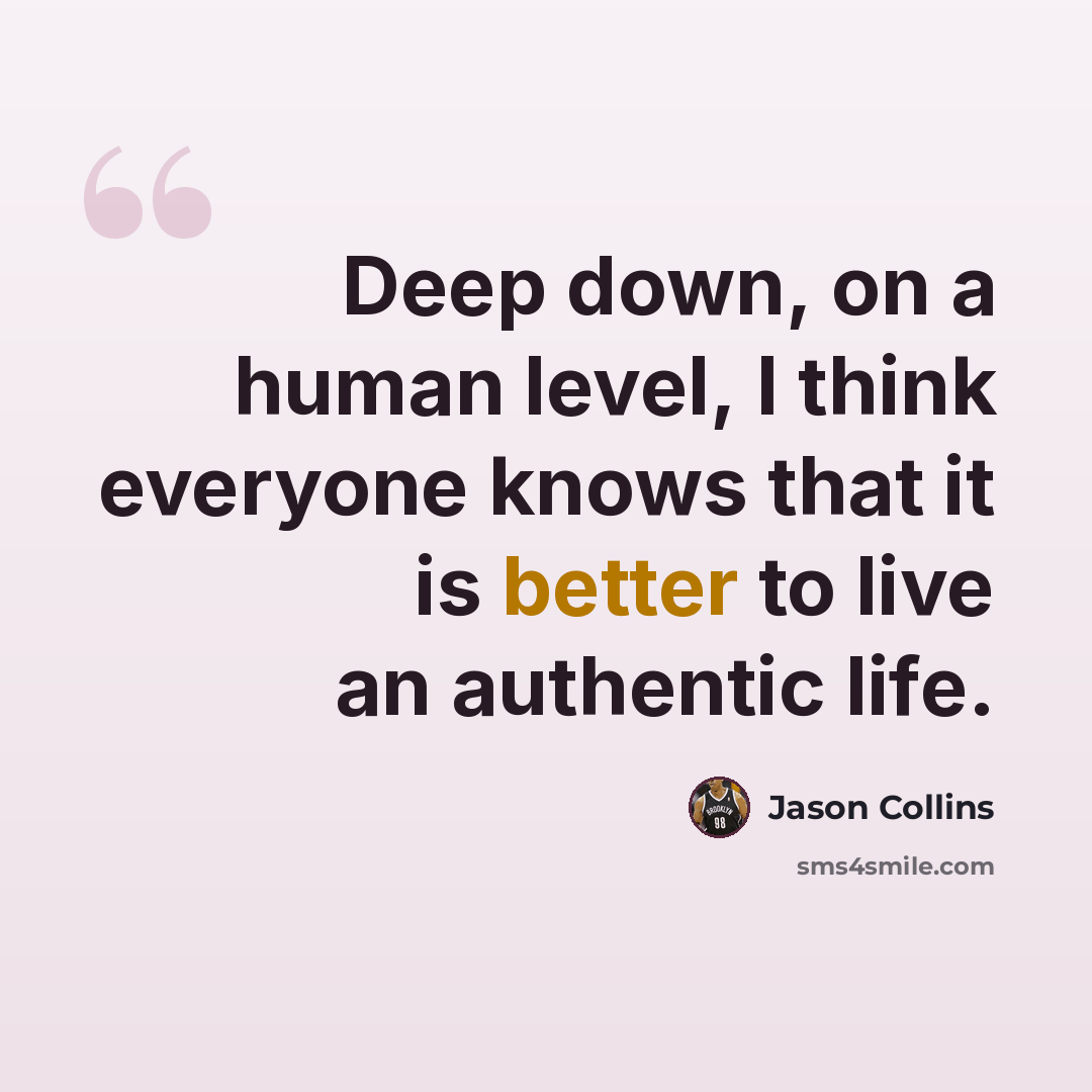 “Deep down, on a human level, I think everyone knows that it is better to live an authentic life.” quote by Jason Collins