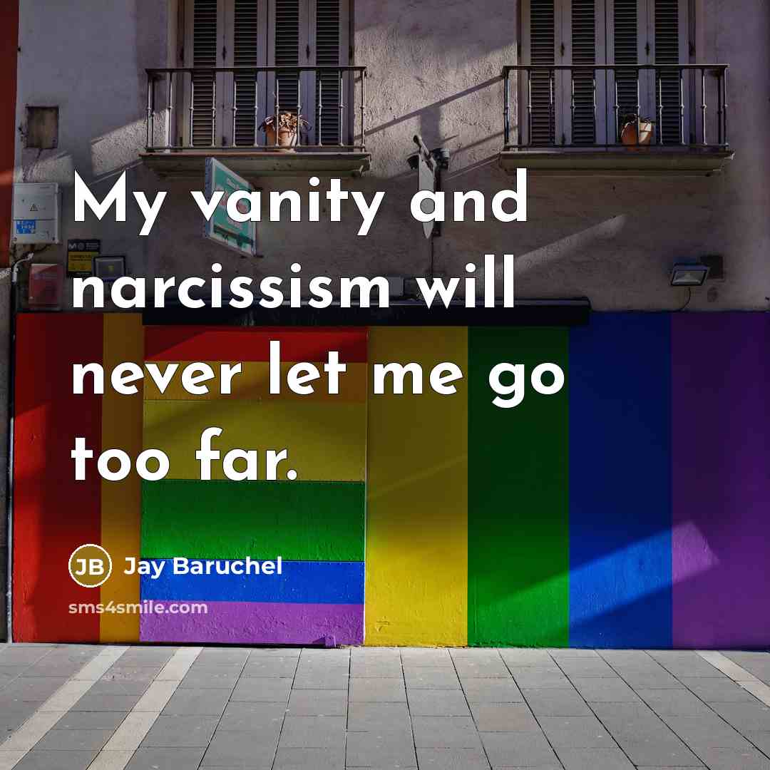 “My vanity and narcissism will never let me go too far.” quote by Jay Baruchel