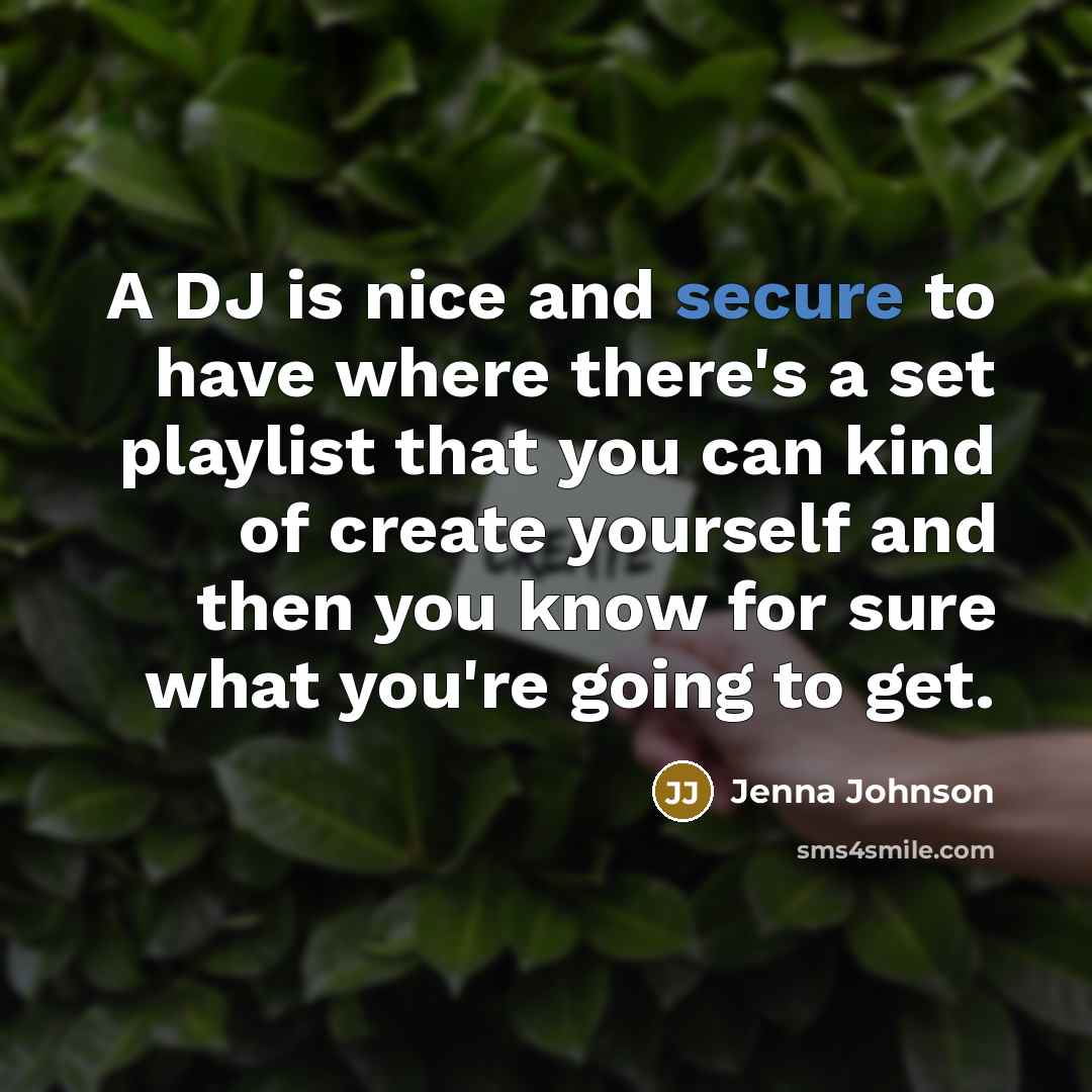 “A DJ is nice and secure to have where there's a set playlist that you can kind of create yourself and then you know for sure what you're going to get.” quote by Jenna Johnson
