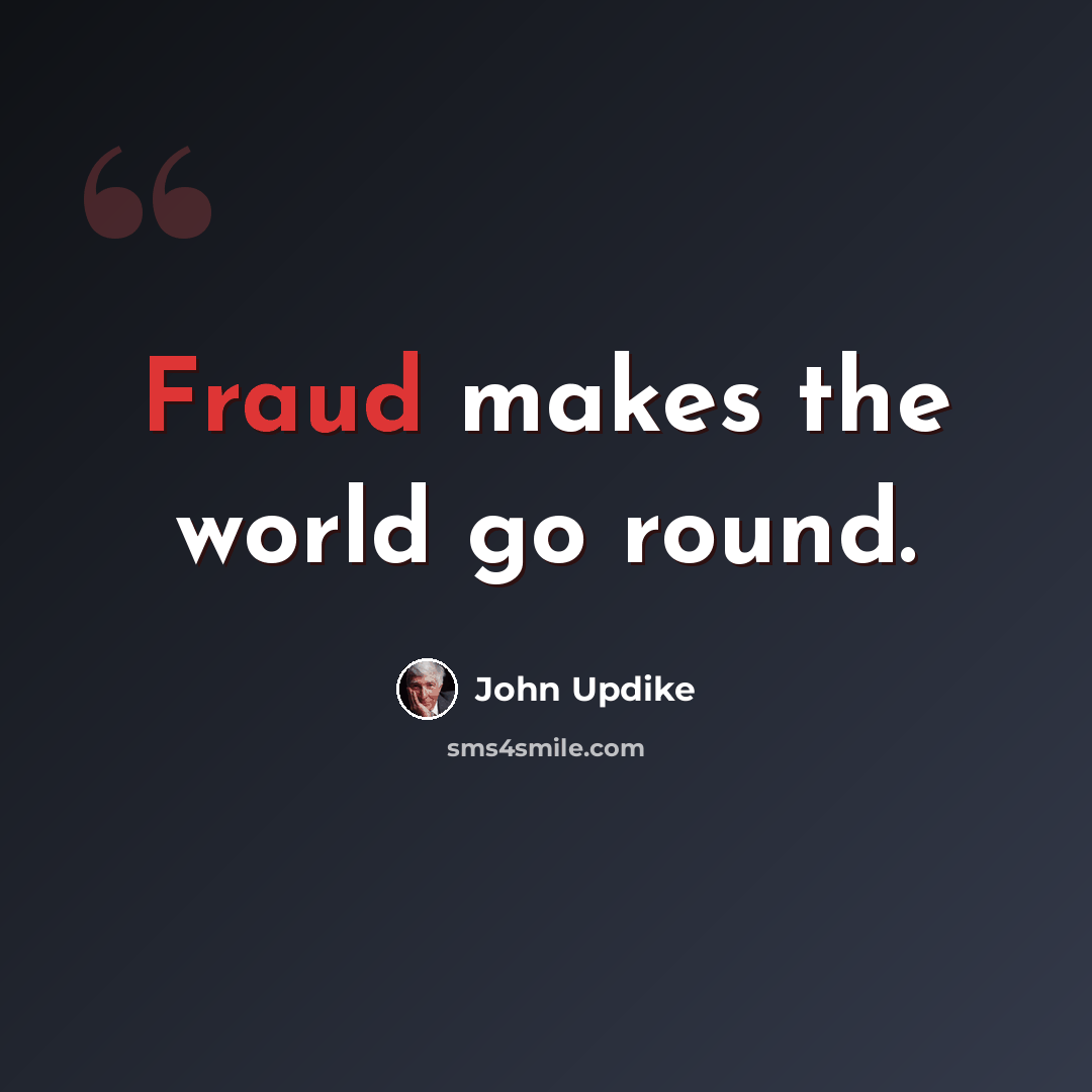 “Fraud makes the world go round.” quote by John Updike