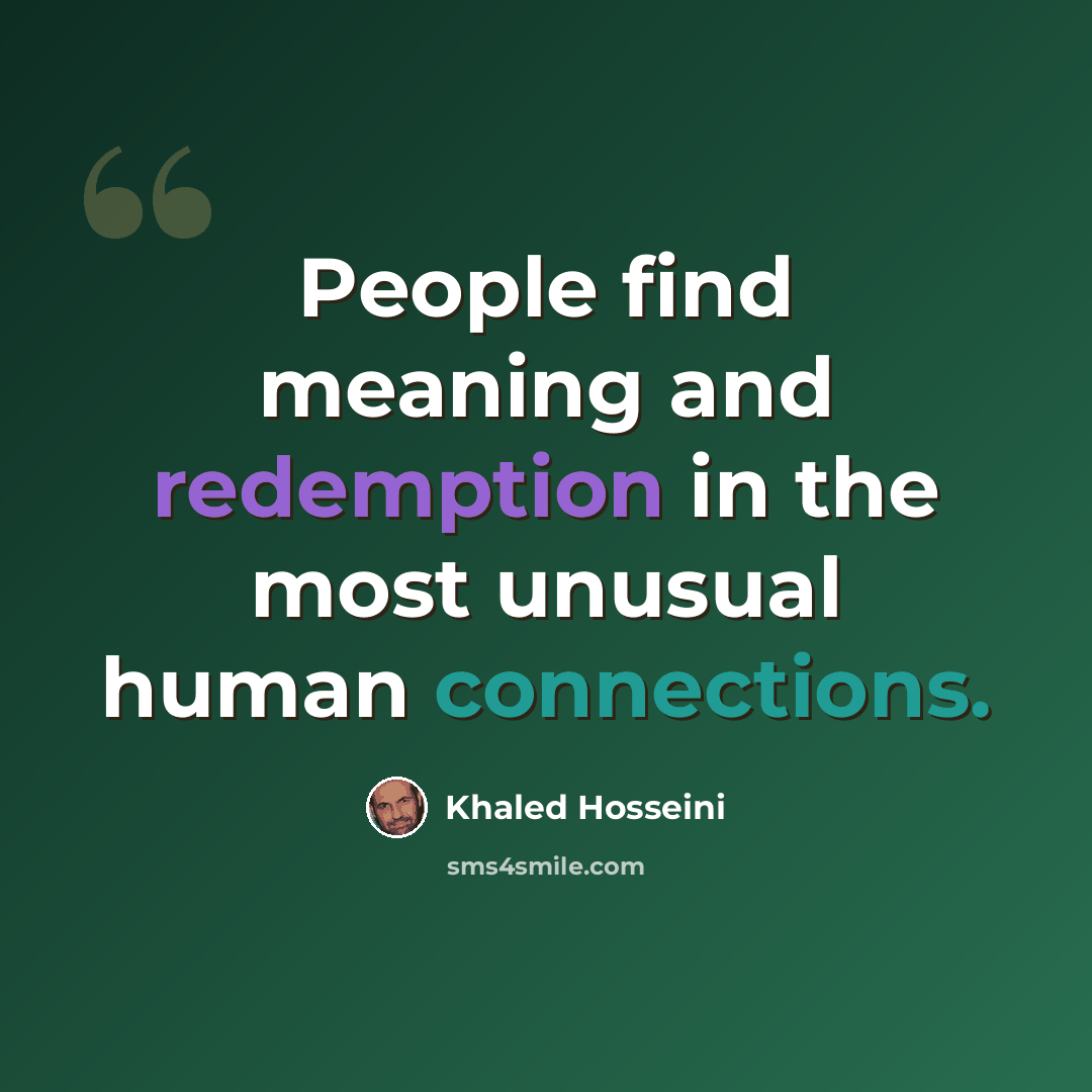 “People find meaning and redemption in the most unusual human connections.” quote by Khaled Hosseini