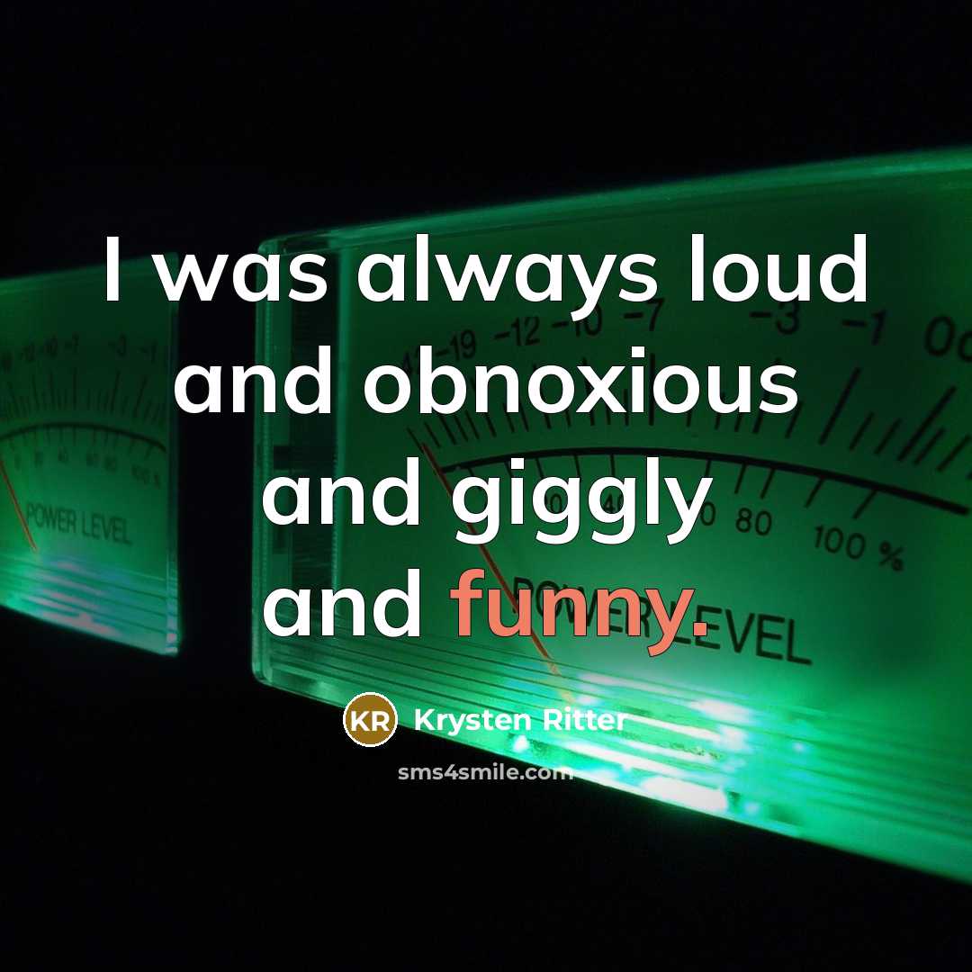 “I was always loud and obnoxious and giggly and funny.” quote by Krysten Ritter