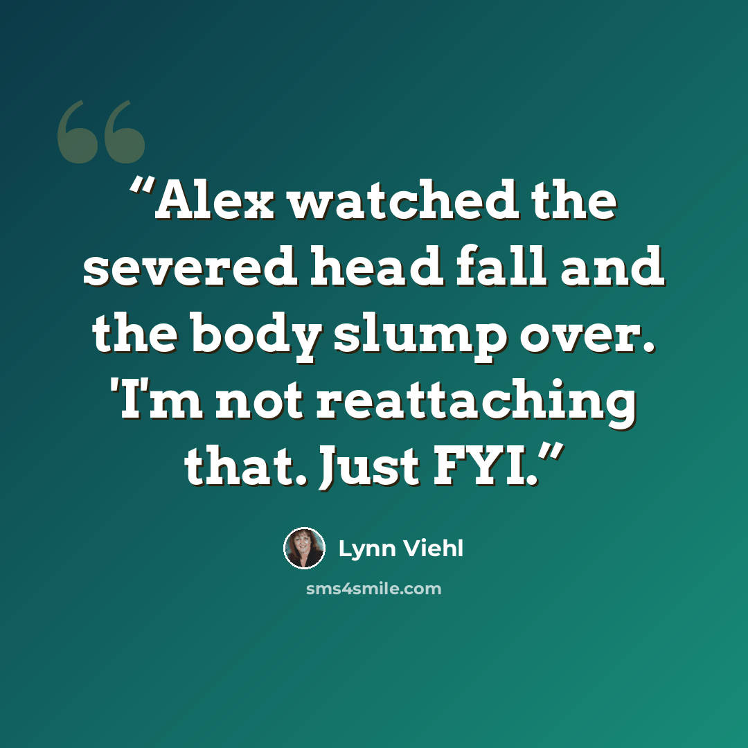 “Alex watched the severed head fall and the body slump over. 'I'm not reattaching that. Just FYI.” quote by Lynn Viehl