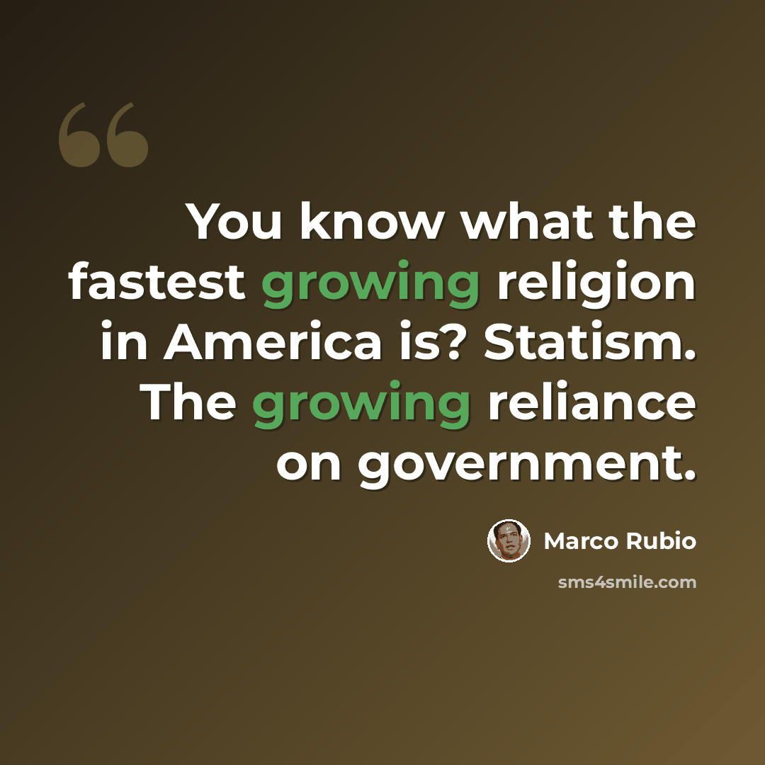 “You know what the fastest growing religion in America is? Statism. The growing reliance on government.” quote by Marco Rubio