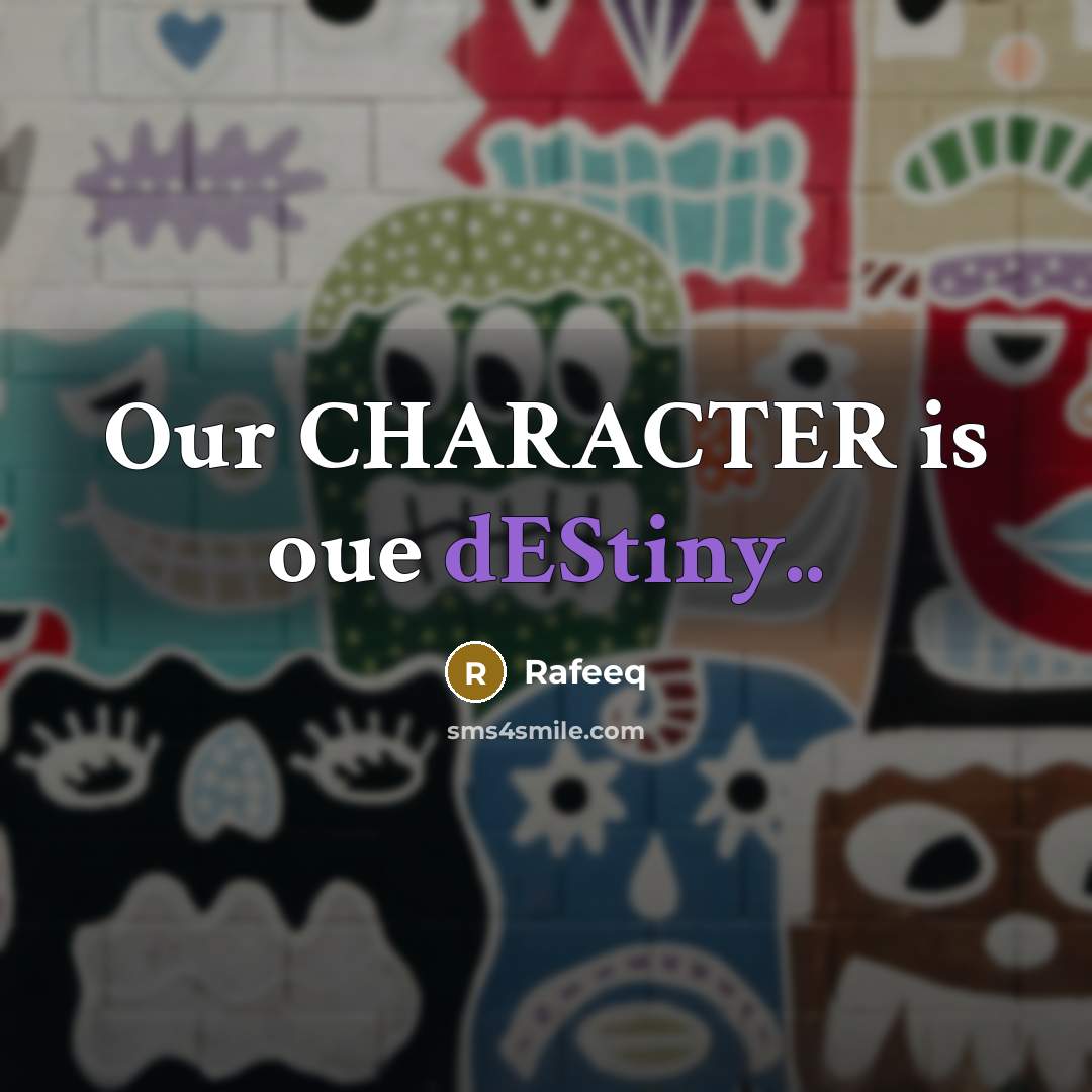 “Our CHARACTER is oue dEStiny..” quote by Rafeeq