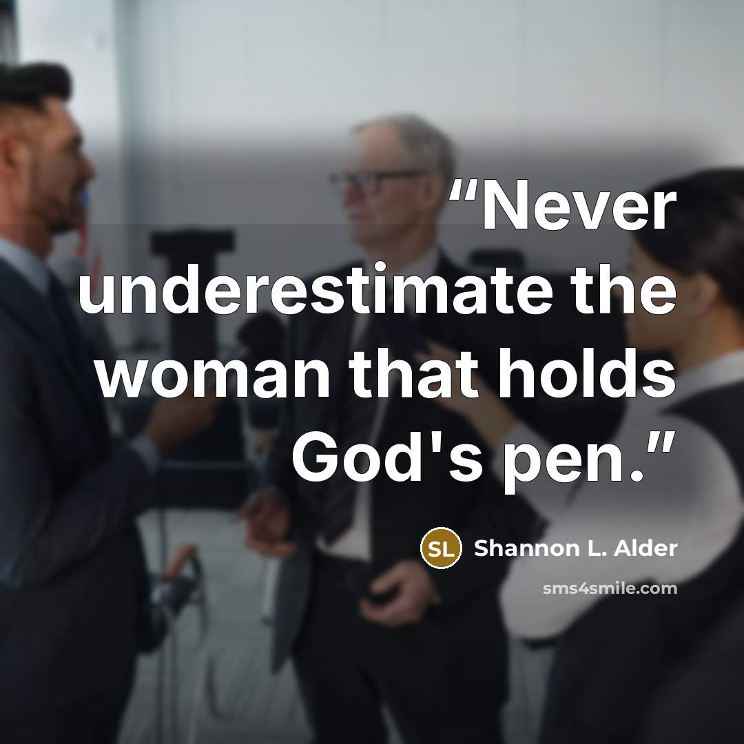 “Never underestimate the woman that holds God's pen.” quote by Shannon L. Alder