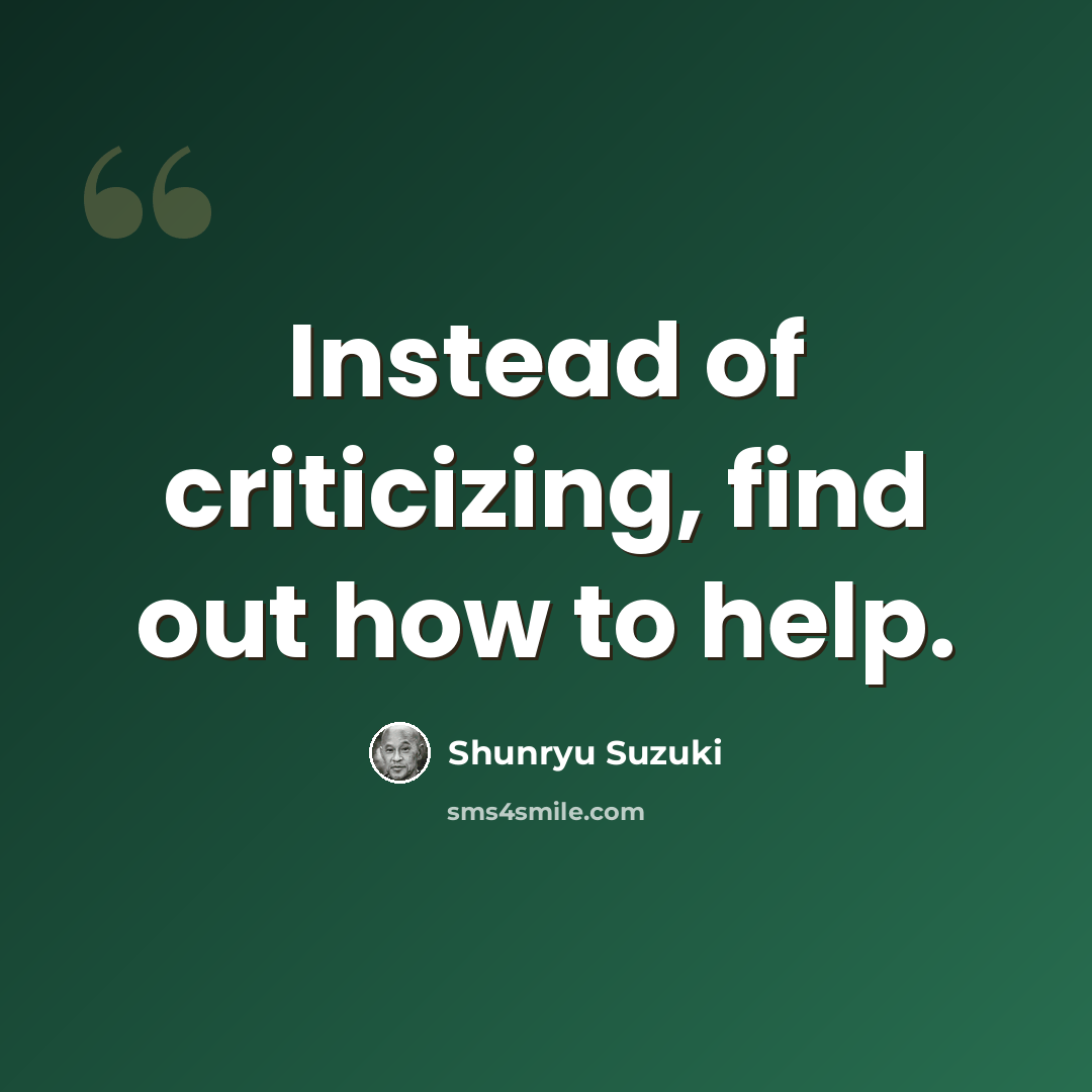“Instead of criticizing, find out how to help.” quote by Shunryu Suzuki