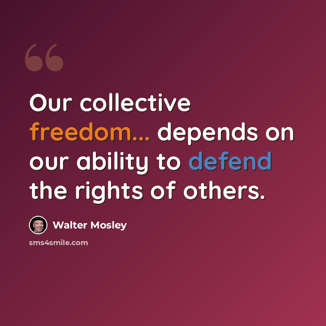 “Our collective freedom... depends on our ability to defend the rights of others.” quote by Walter Mosley