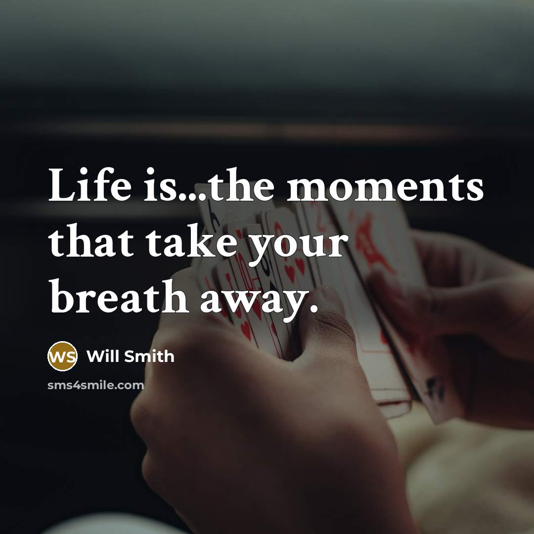 “Life is...the moments that take your breath away.” quote by Will Smith