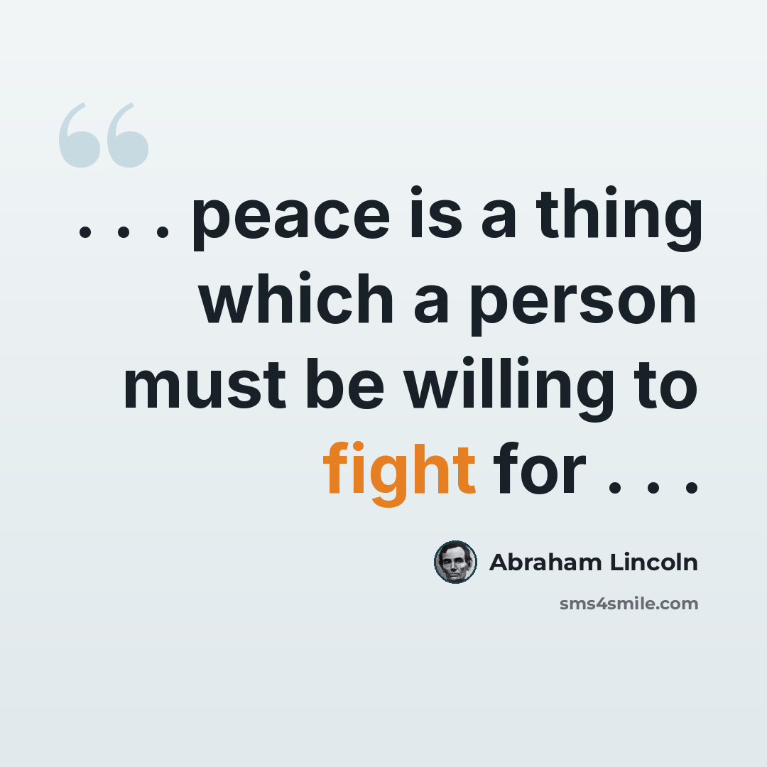 “. . . peace is a thing which a person must be willing to fight for . . .” quote by Abraham Lincoln