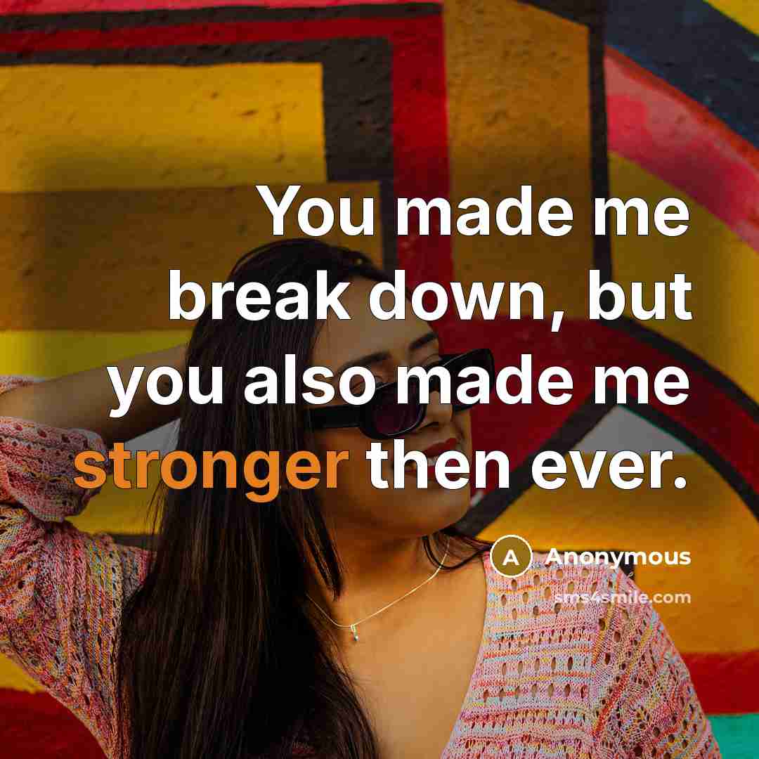 “You made me break down, but you also made me stronger then ever.” quote by Anonymous
