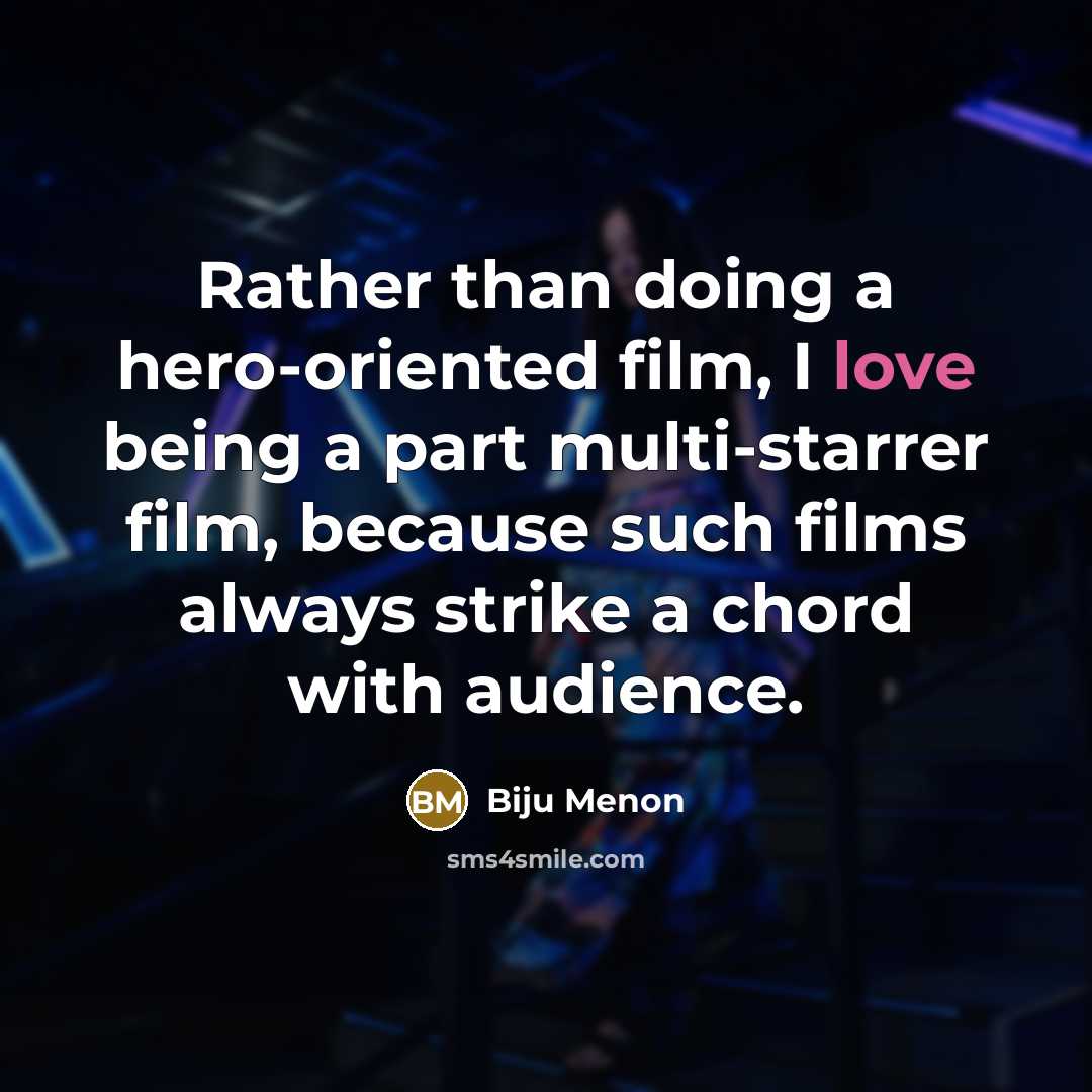 “Rather than doing a hero-oriented film, I love being a part multi-starrer film, because such films always strike a chord with audience.” quote by Biju Menon