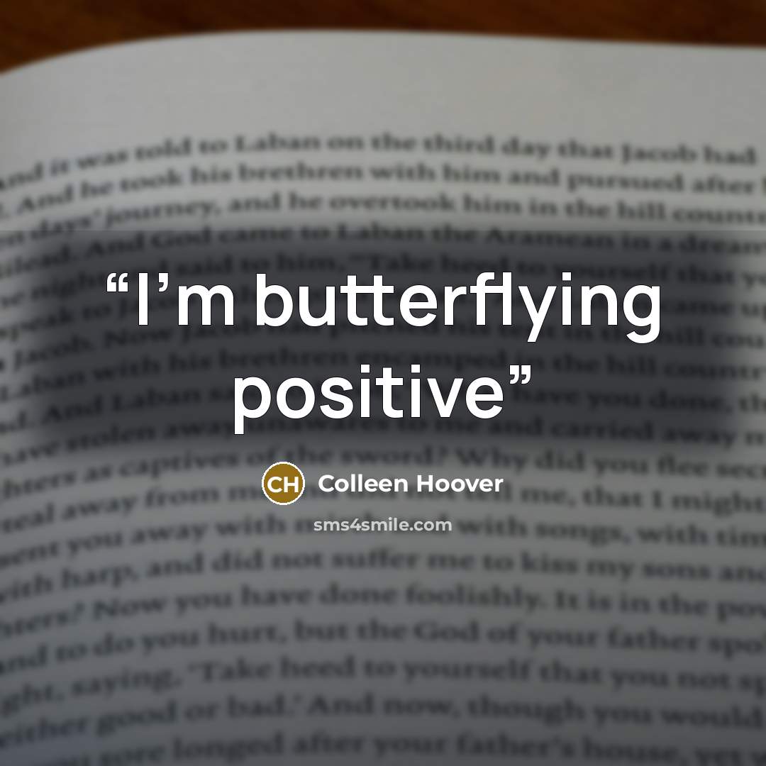 “I'm butterflying positive” quote by Colleen Hoover