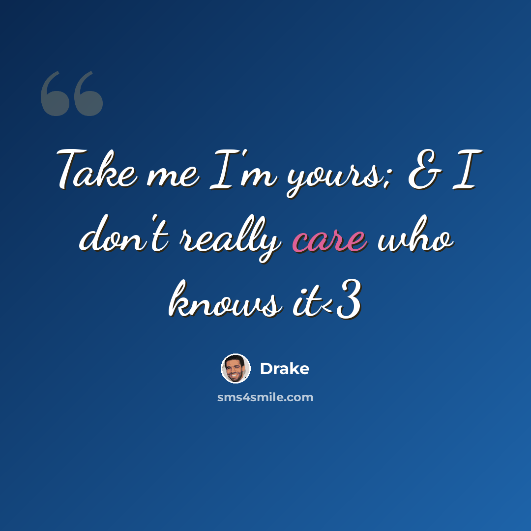 “Take me I'm yours; & I don't really care who knows it” quote by Drake