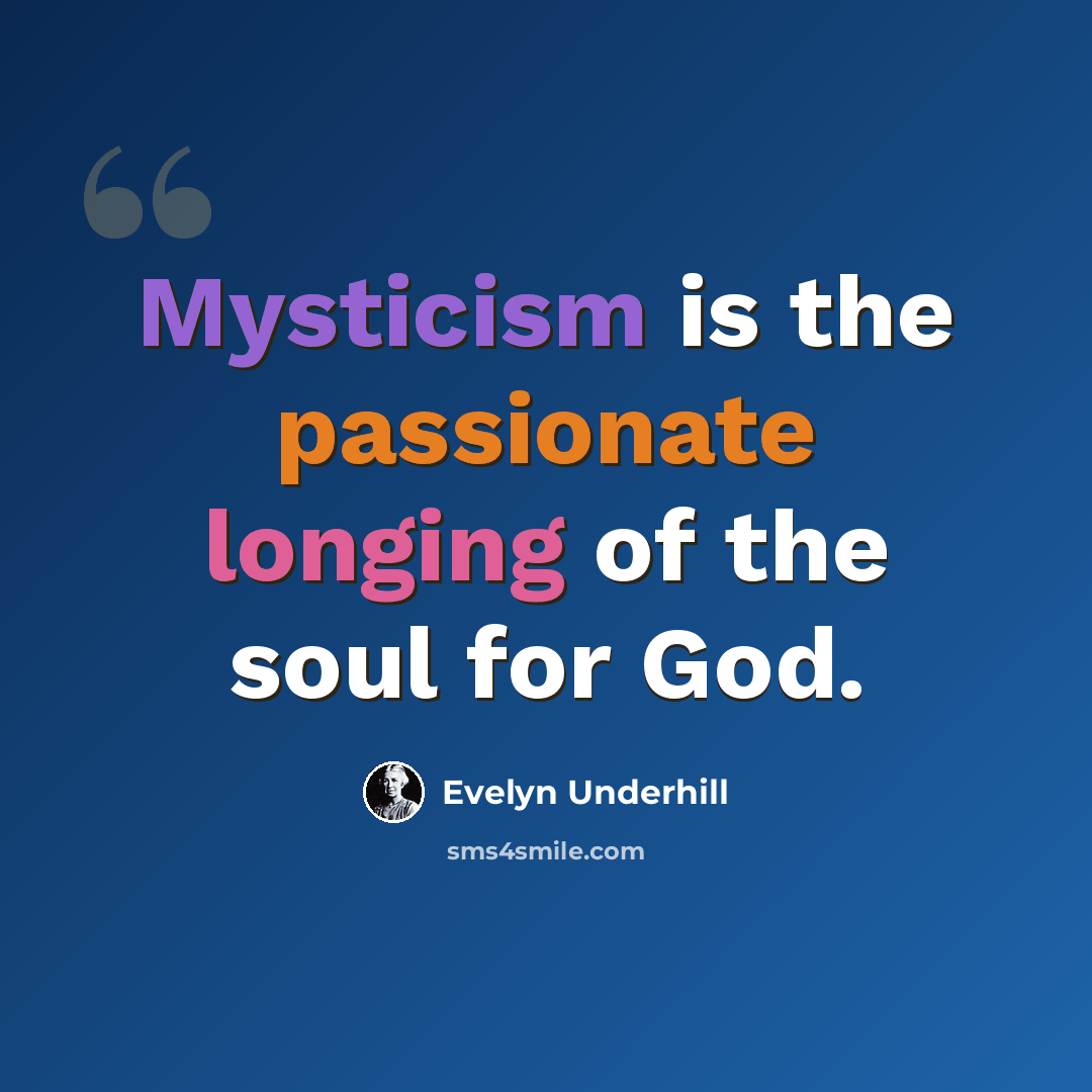 “Mysticism is the passionate longing of the soul for God.” quote by Evelyn Underhill