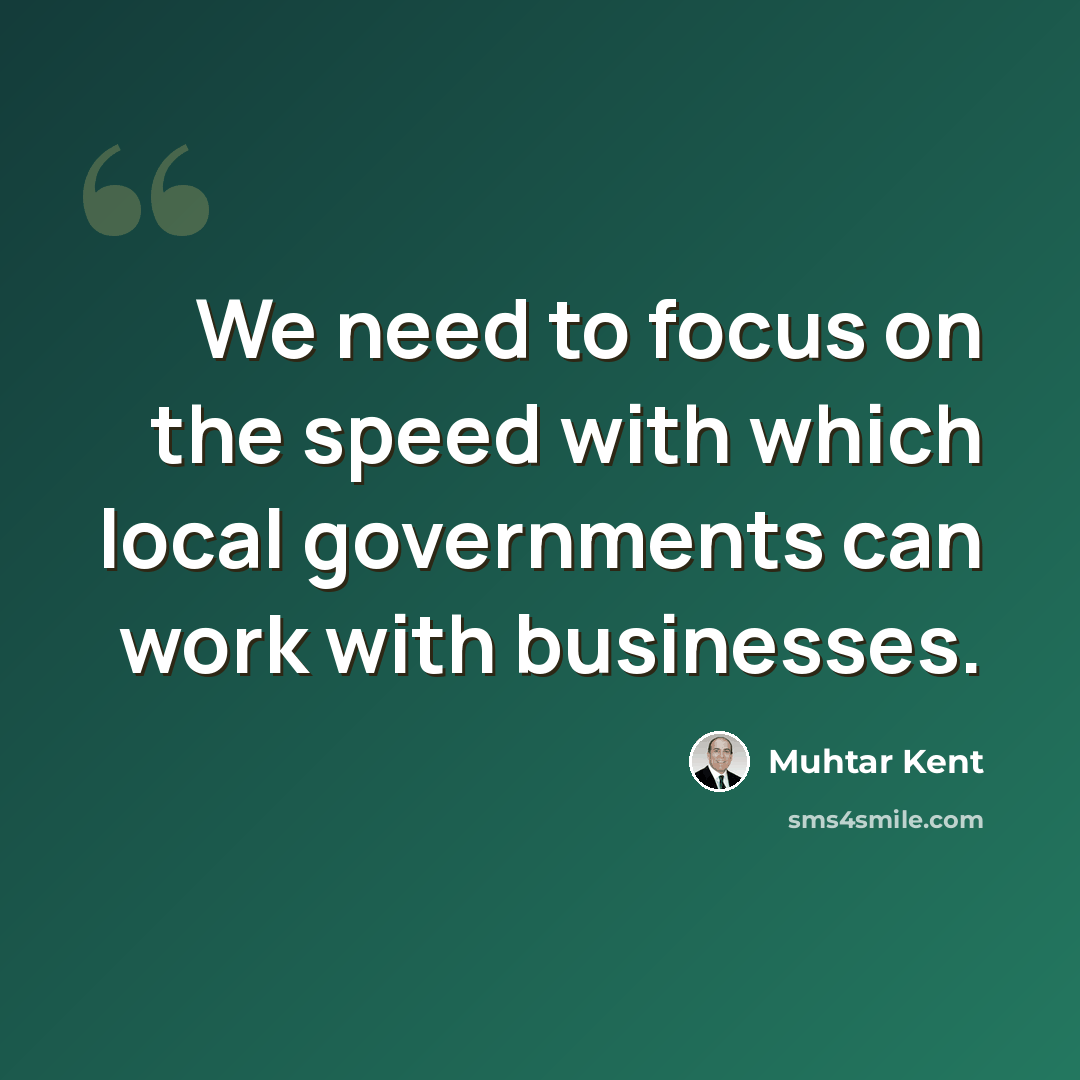“We need to focus on the speed with which local governments can work with businesses.” quote by Muhtar Kent