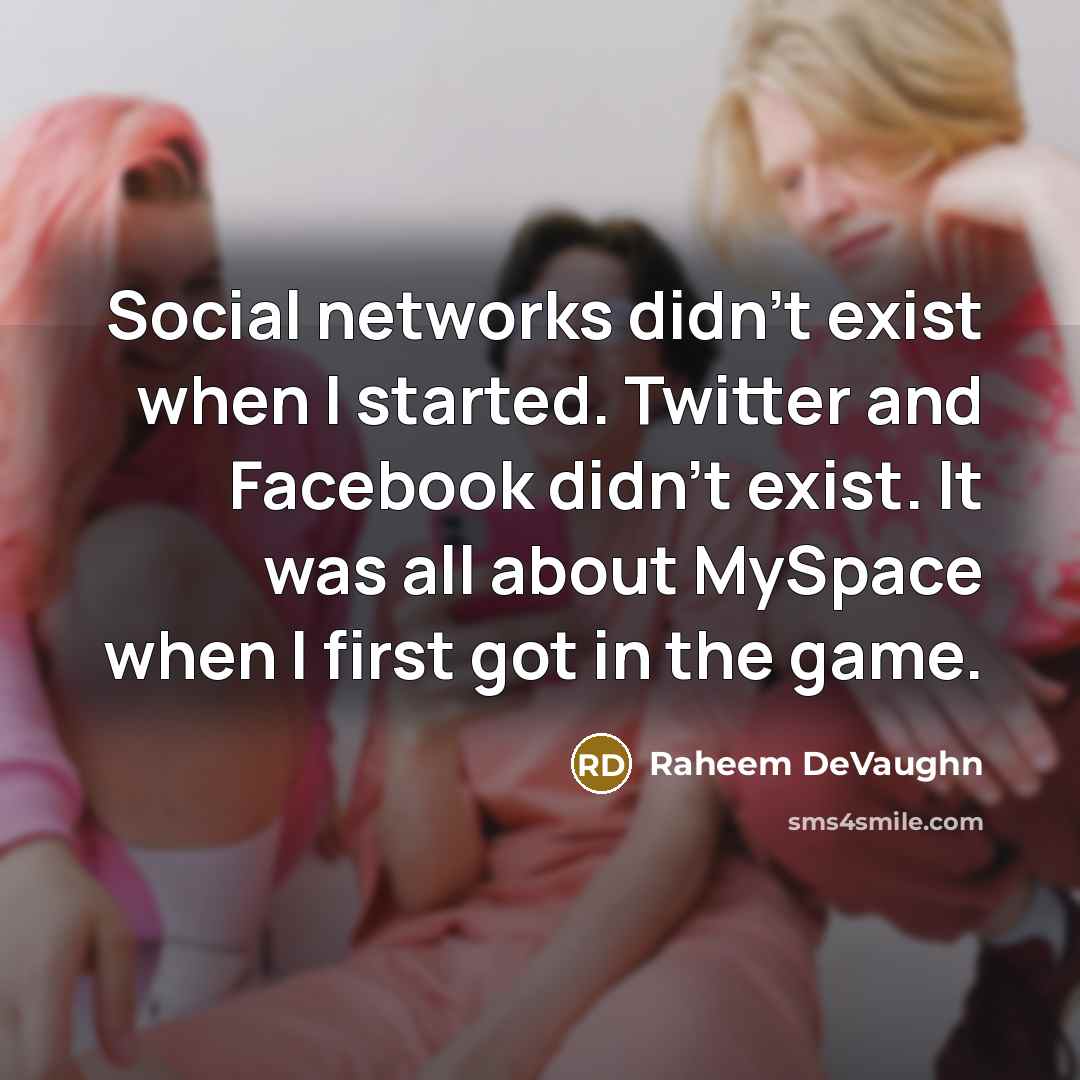 “Social networks didn't exist when I started. Twitter and Facebook didn't exist. It was all about MySpace when I first got in the game.” quote by Raheem DeVaughn