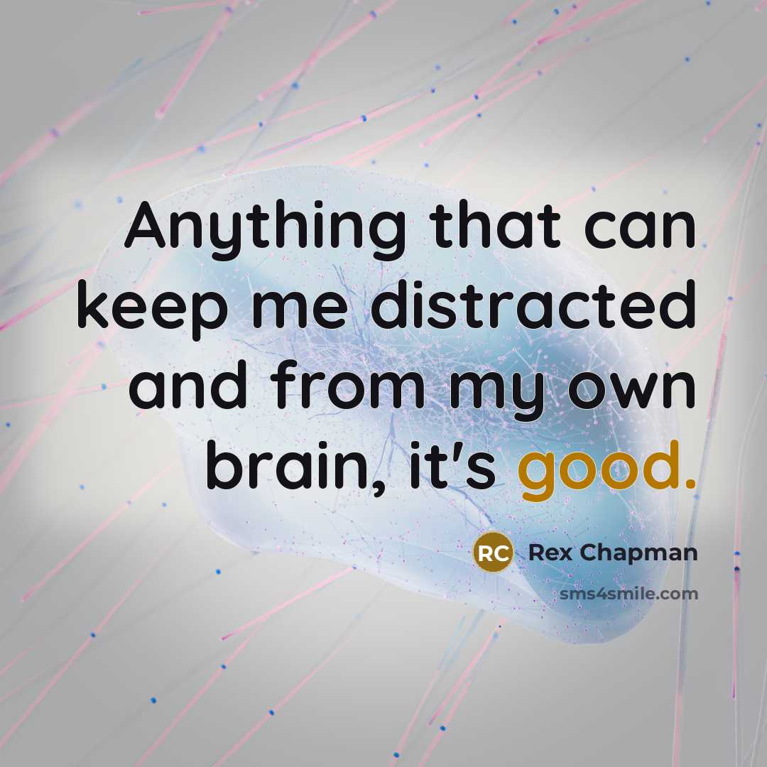 “Anything that can keep me distracted and from my own brain, it's good.” quote by Rex Chapman