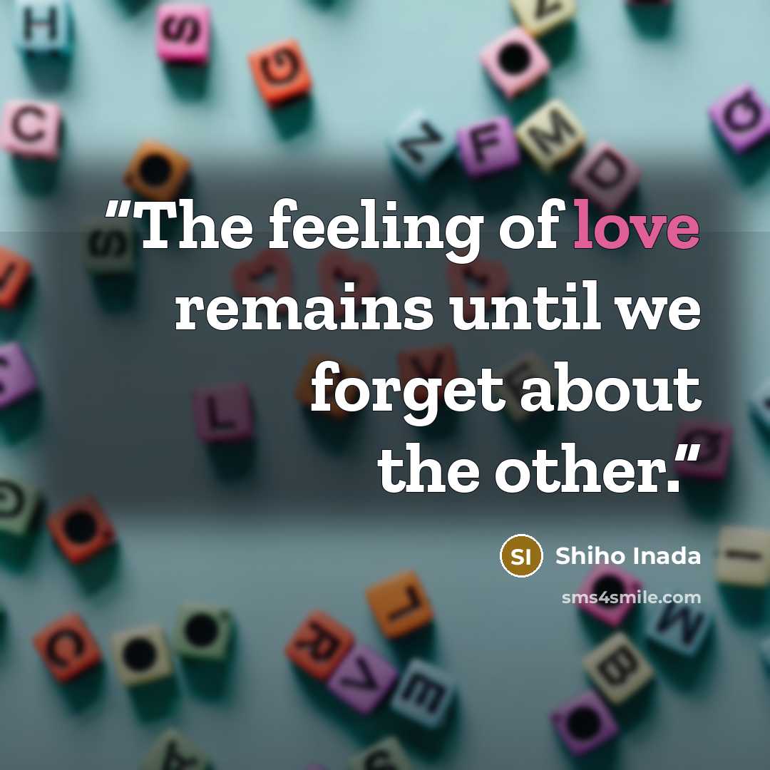 “The feeling of love remains until we forget about the other.” quote by Shiho Inada
