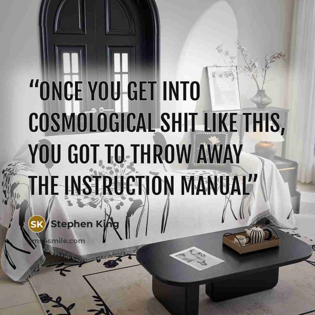 “once you get into cosmological shit like this, you got to throw away the instruction manual” quote by Stephen King