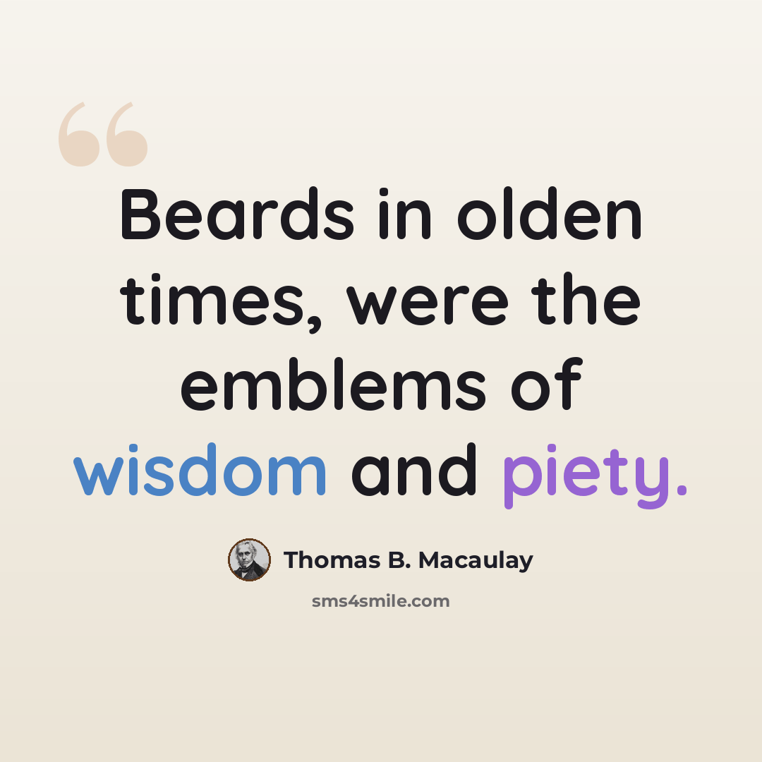 “Beards in olden times, were the emblems of wisdom and piety.” quote by Thomas B. Macaulay