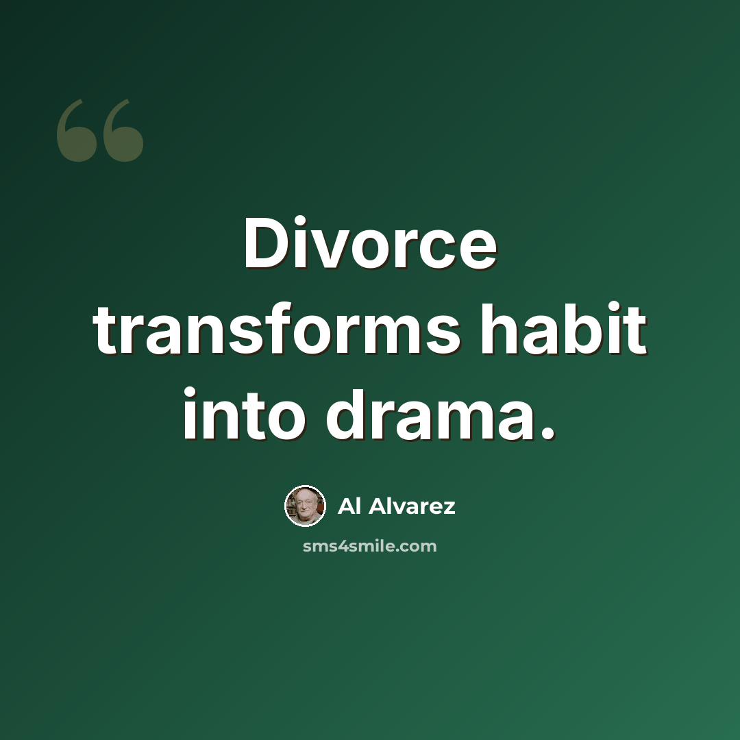 “Divorce transforms habit into drama.” quote by Al Alvarez