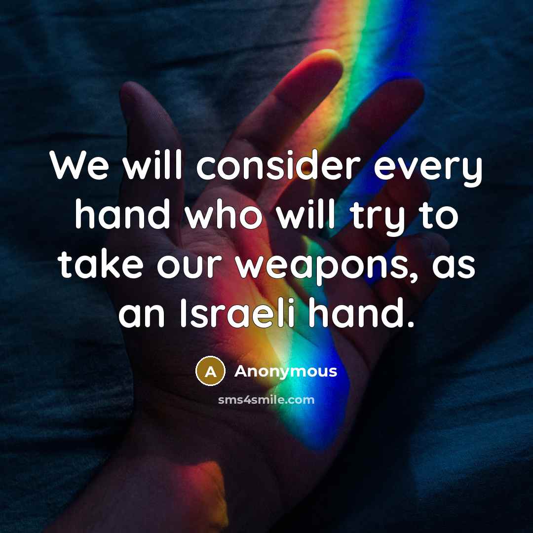 “We will consider every hand who will try to take our weapons, as an Israeli hand.” quote by Anonymous