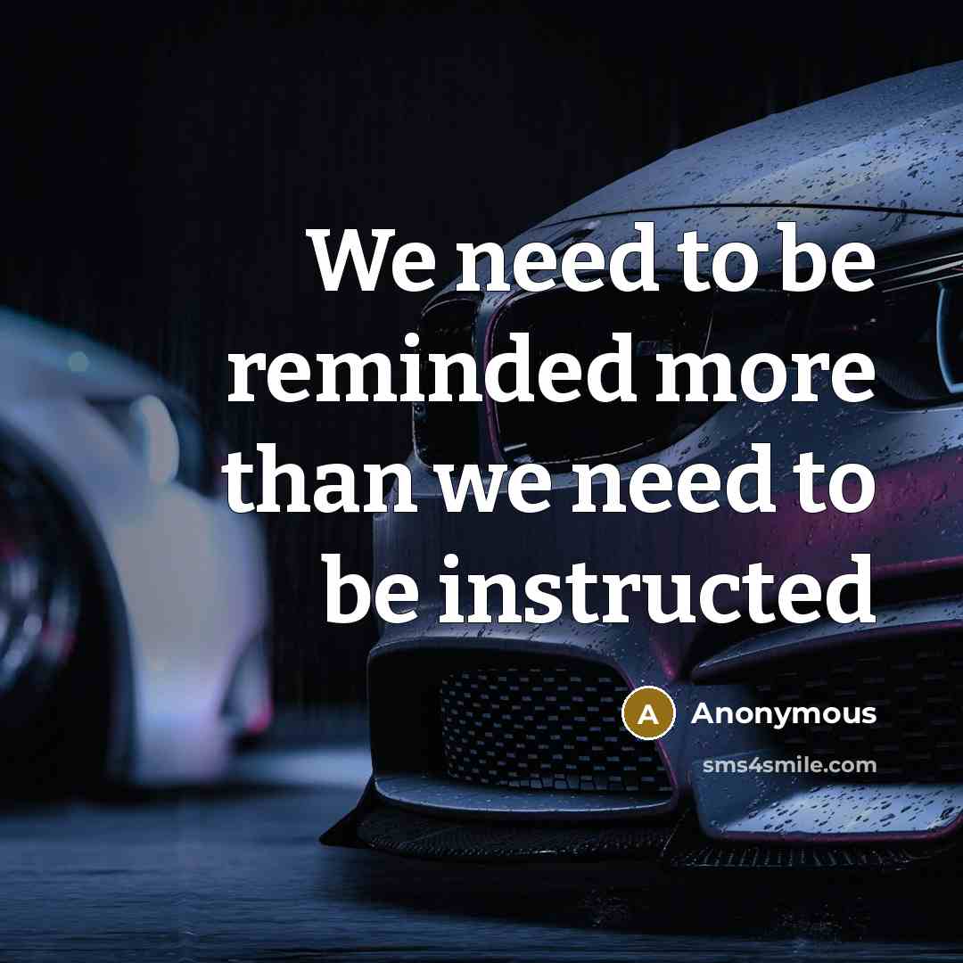 “We need to be reminded more than we need to be instructed” quote by Anonymous