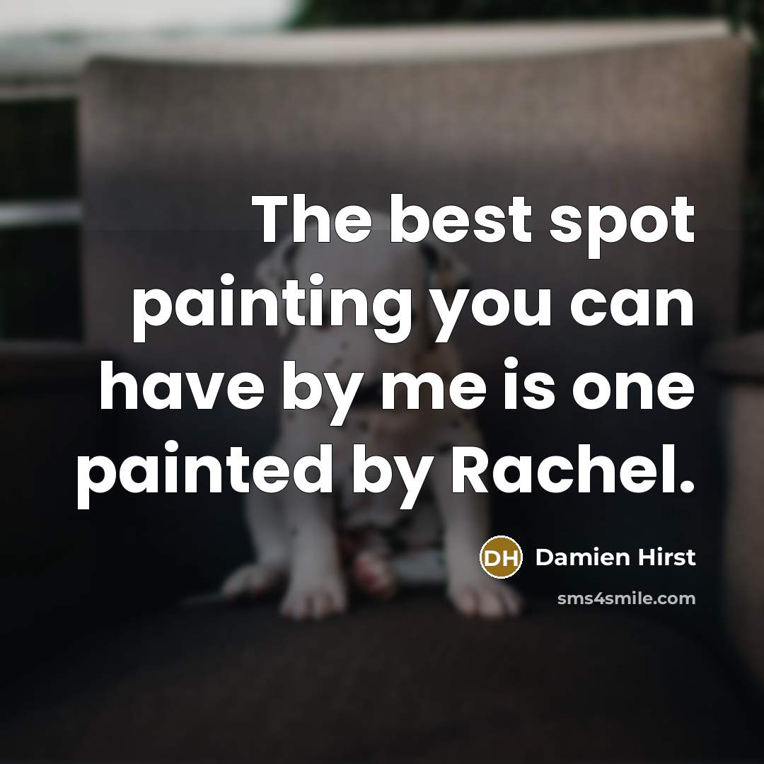 “The best spot painting you can have by me is one painted by Rachel.” quote by Damien Hirst