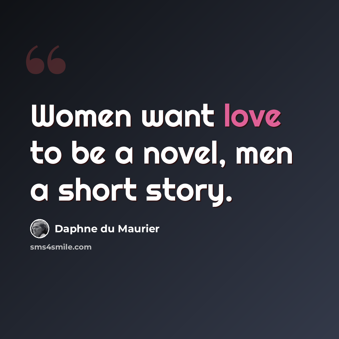 “Women want love to be a novel, men a short story.” quote by Daphne du Maurier