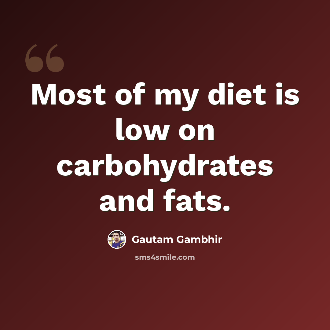 “Most of my diet is low on carbohydrates and fats.” quote by Gautam Gambhir