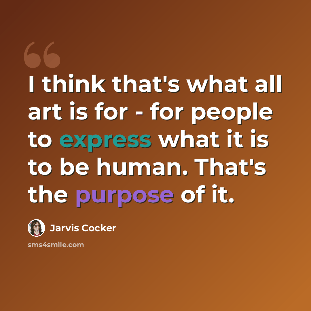 “I think that's what all art is for - for people to express what it is to be human. That's the purpose of it.” quote by Jarvis Cocker