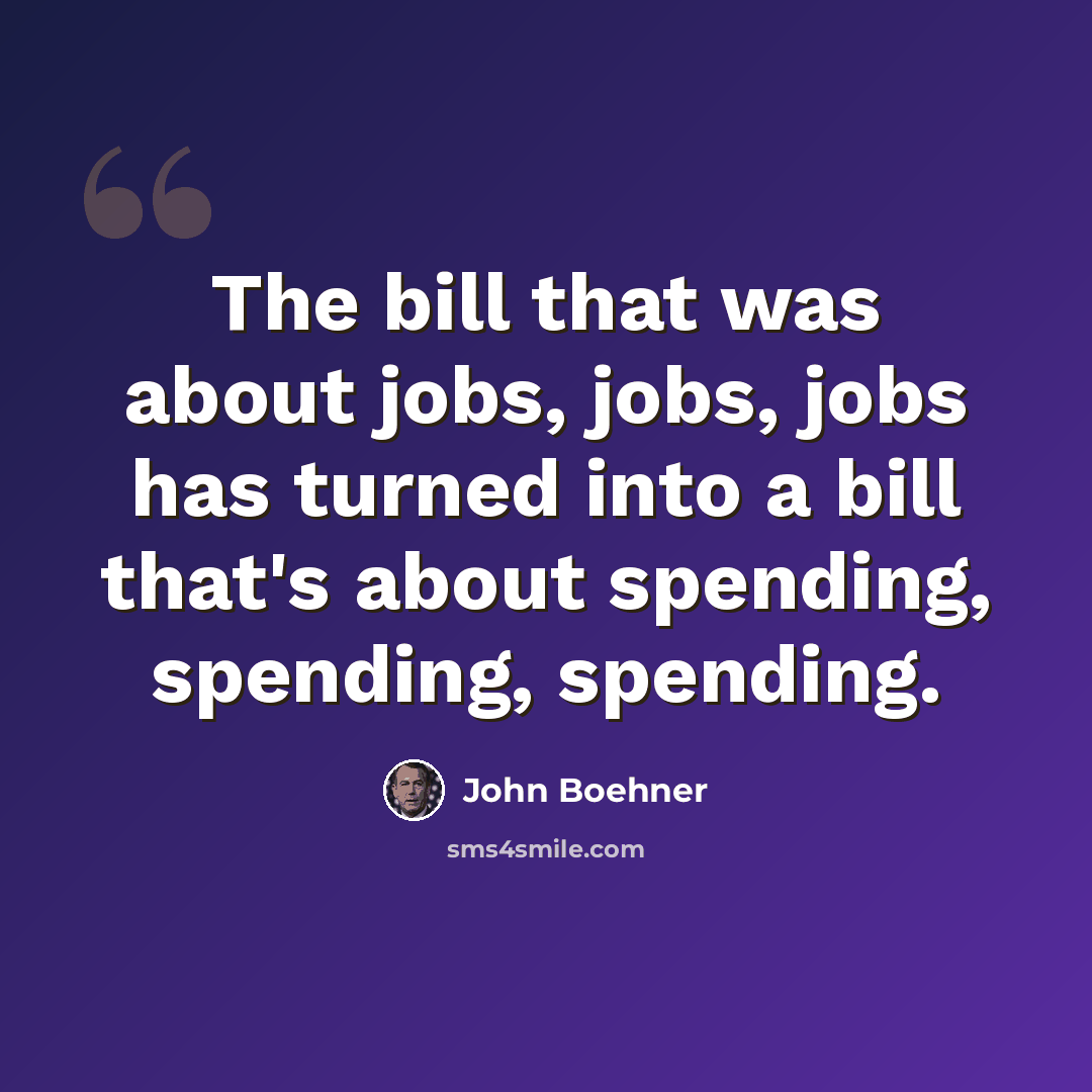 “The bill that was about jobs, jobs, jobs has turned into a bill that's about spending, spending, spending.” quote by John Boehner
