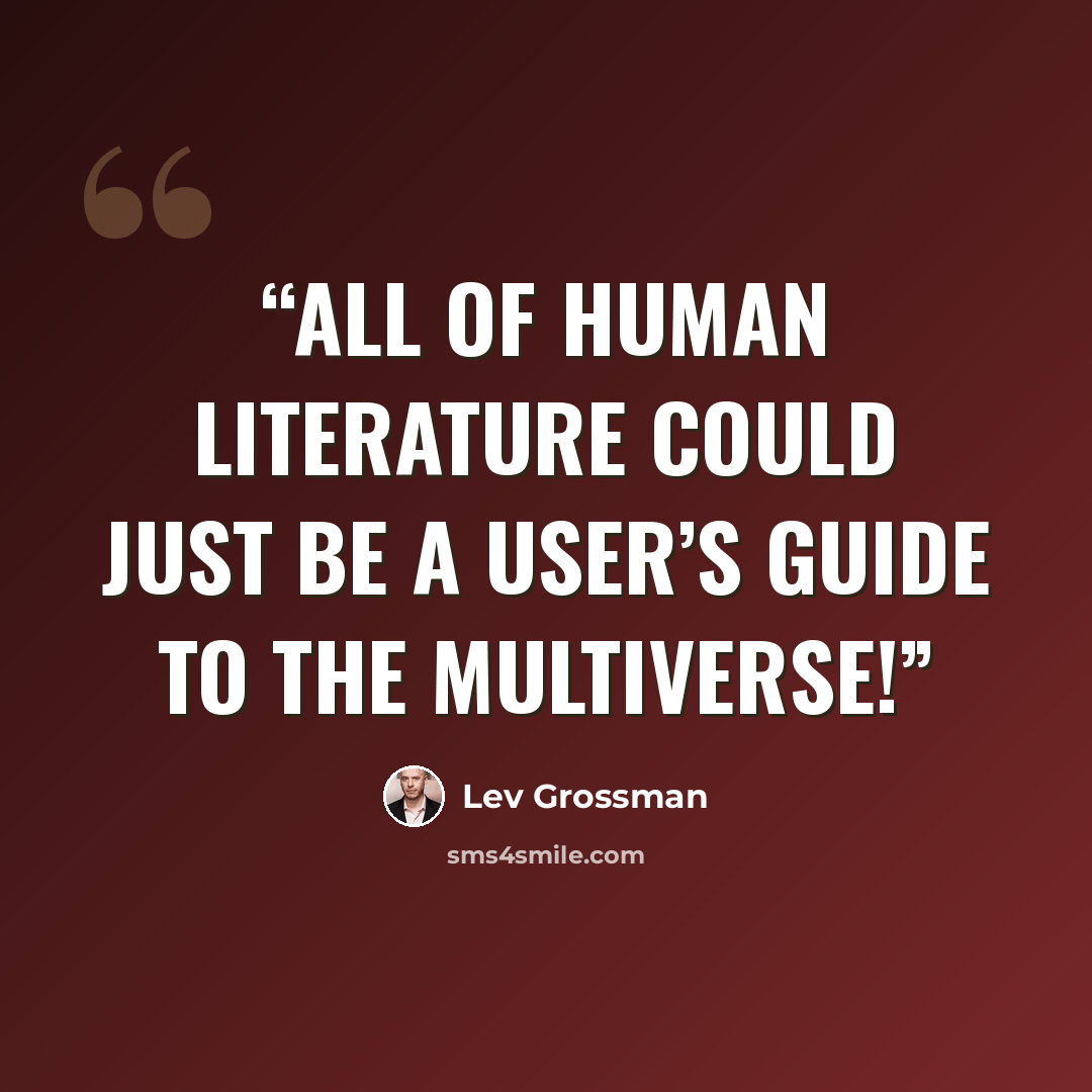 “All of human literature could just be a user’s guide to the multiverse!” quote by Lev Grossman