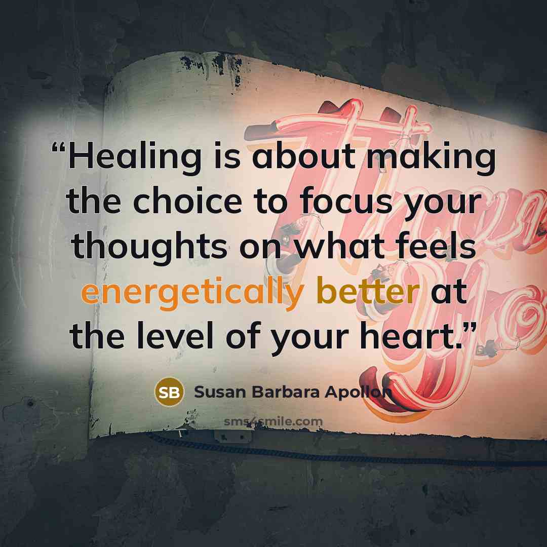 “Healing is about making the choice to focus your thoughts on what feels energetically better at the level of your heart.” quote by Susan Barbara Apollon
