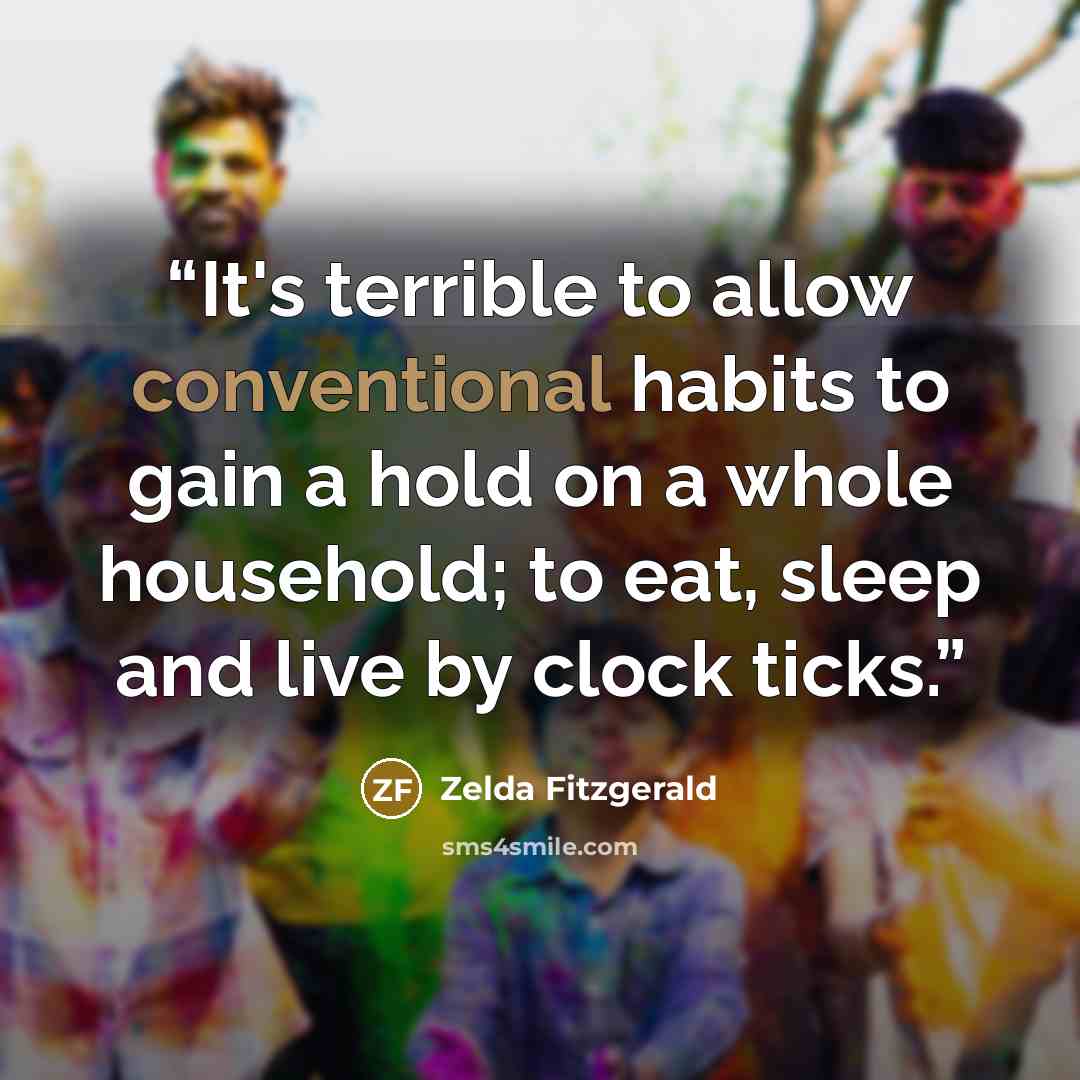 “It's terrible to allow conventional habits to gain a hold on a whole household; to eat, sleep and live by clock ticks.” quote by Zelda Fitzgerald