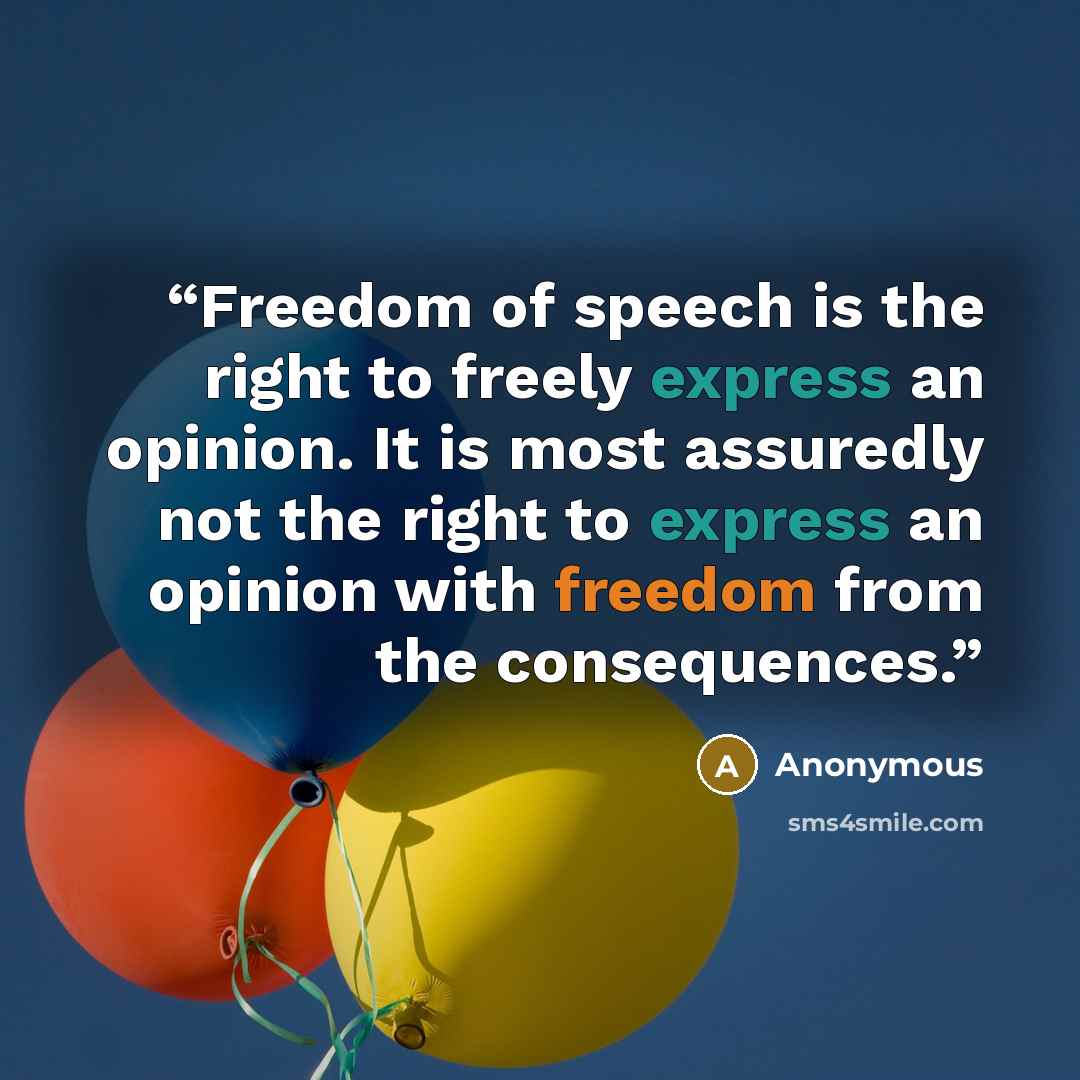 “Freedom of speech is the right to freely express an opinion. It is most assuredly not the right to express an opinion with freedom from the consequences.” quote by Anonymous