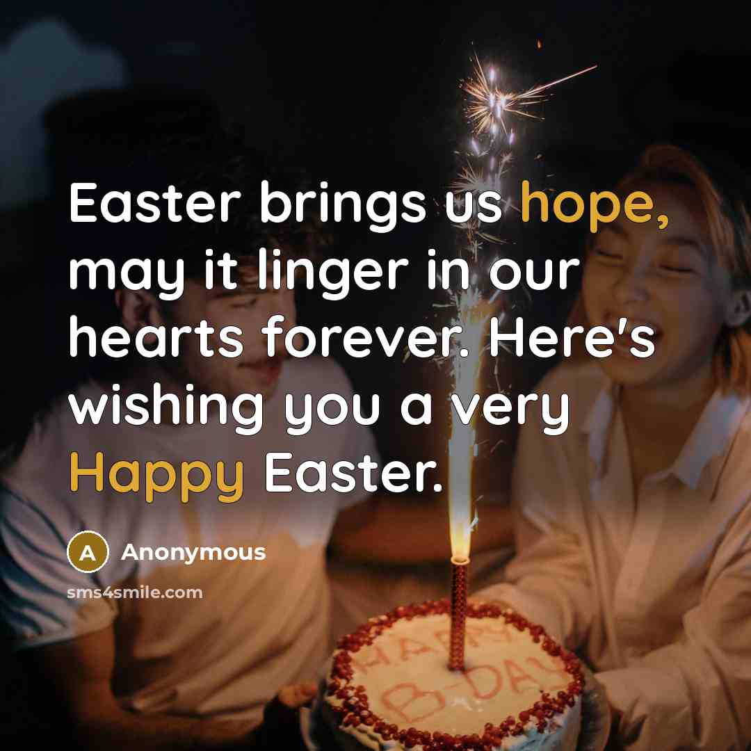 “Easter brings us hope, may it linger in our hearts forever. Here's wishing you a very Happy Easter.” quote by Anonymous
