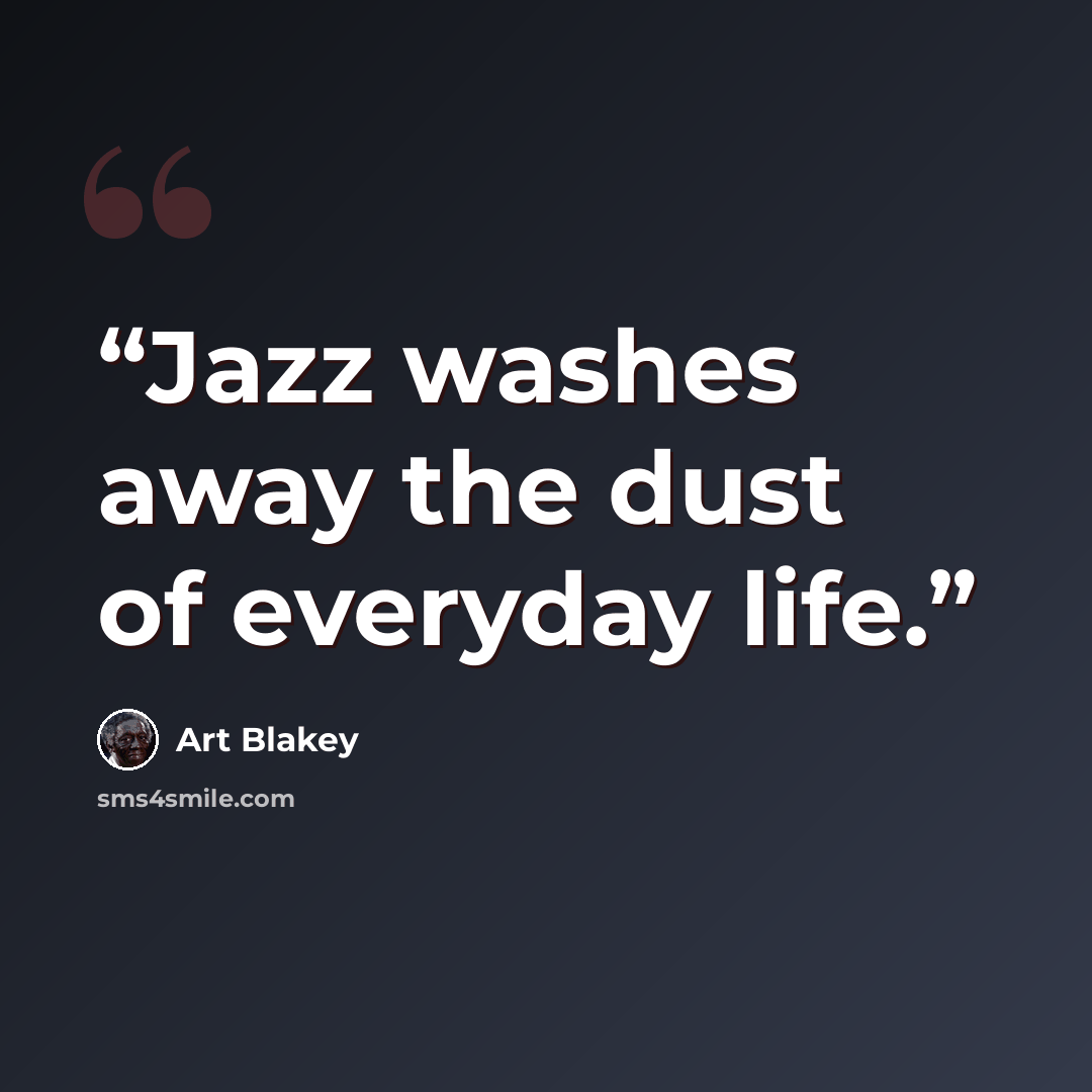 “Jazz washes away the dust of everyday life.” quote by Art Blakey