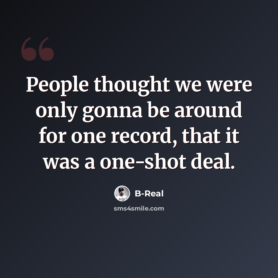 “People thought we were only gonna be around for one record, that it was a one-shot deal.” quote by B-Real