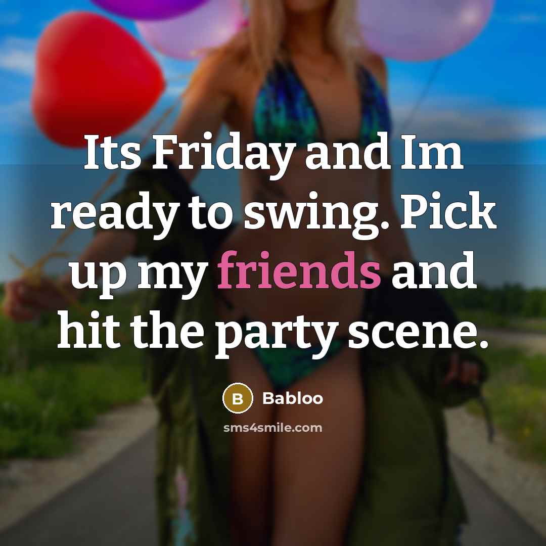 “Its Friday and Im ready to swing. Pick up my friends and hit the party scene.” quote by Babloo