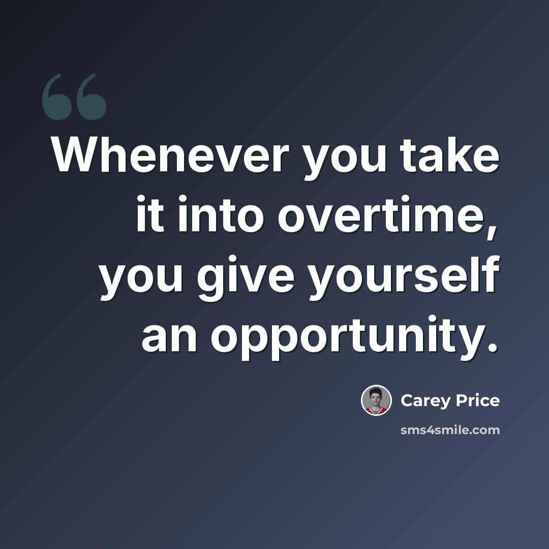 “Whenever you take it into overtime, you give yourself an opportunity.” quote by Carey Price