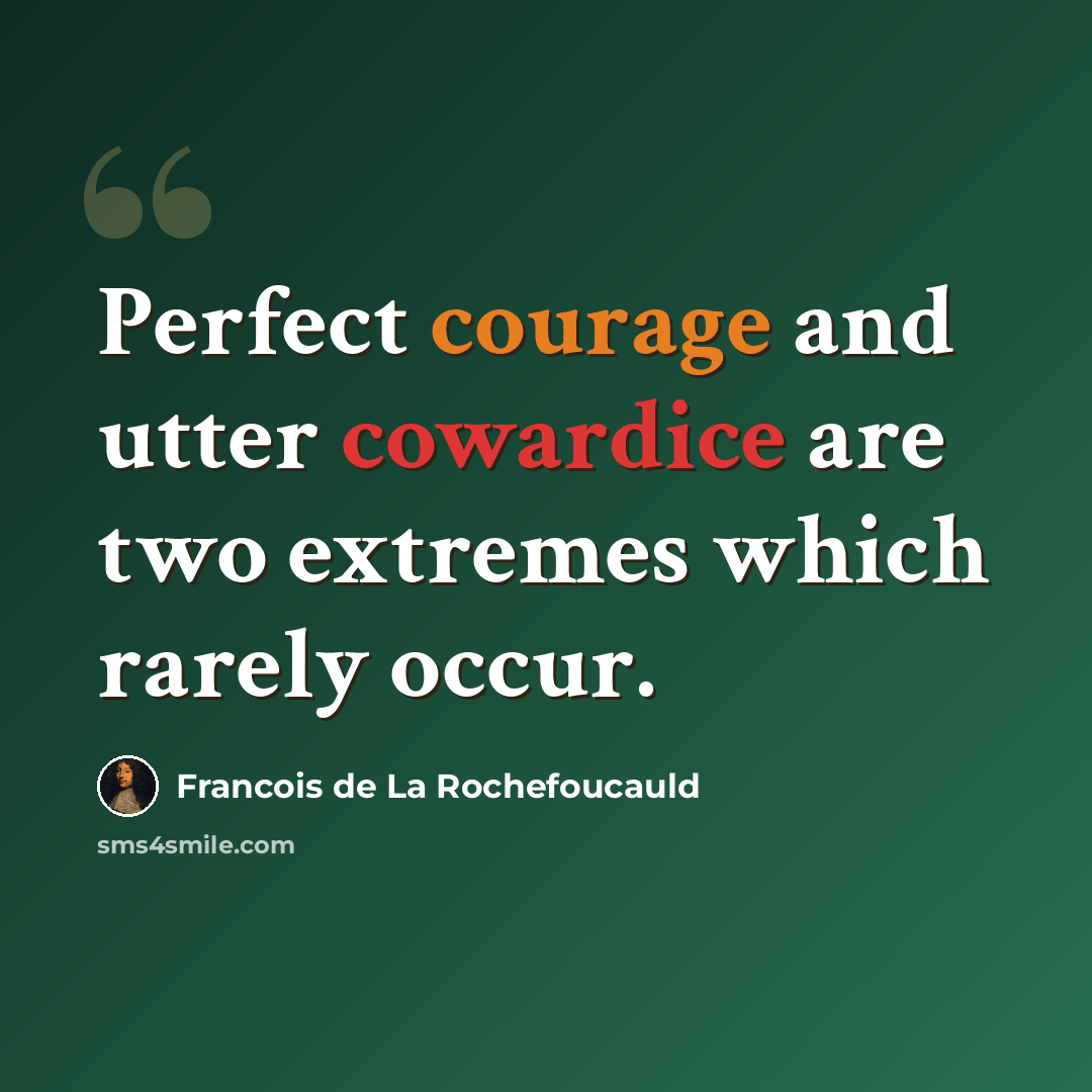 “Perfect courage and utter cowardice are two extremes which rarely occur.” quote by Francois de La Rochefoucauld