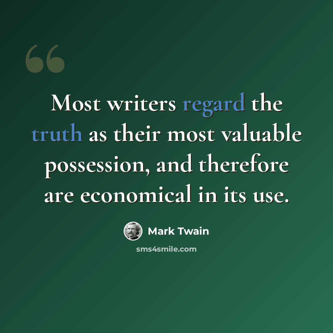 “Most writers regard the truth as their most valuable possession, and therefore are economical in its use.” quote by Mark Twain