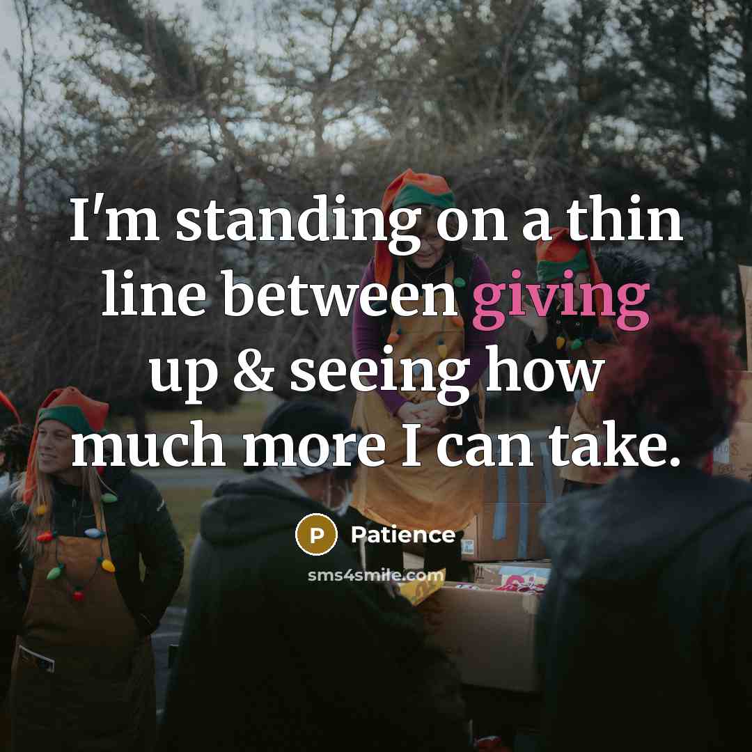 “I'm standing on a thin line between giving up & seeing how much more I can take.” quote by Patience