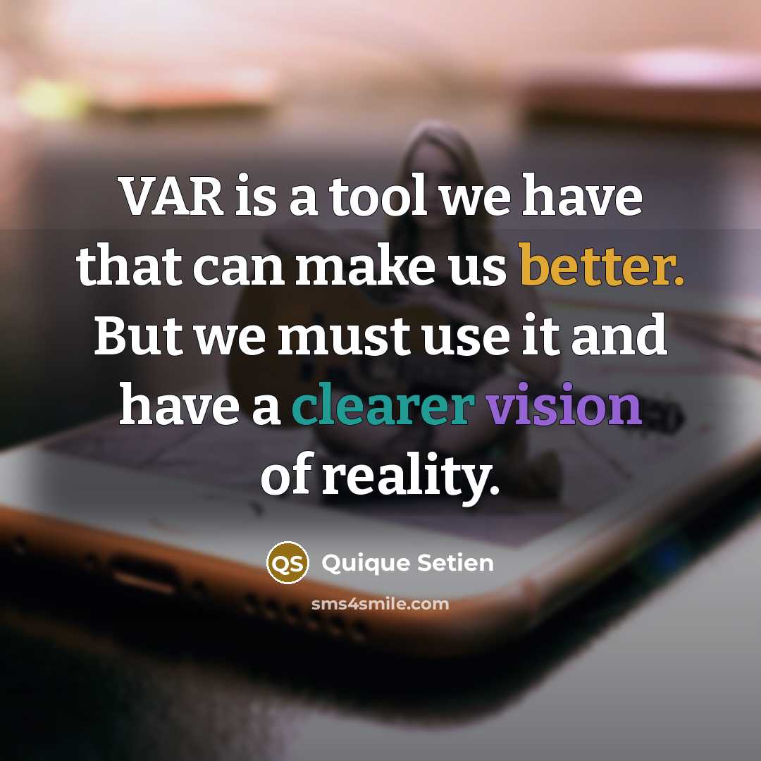 “VAR is a tool we have that can make us better. But we must use it and have a clearer vision of reality.” quote by Quique Setien