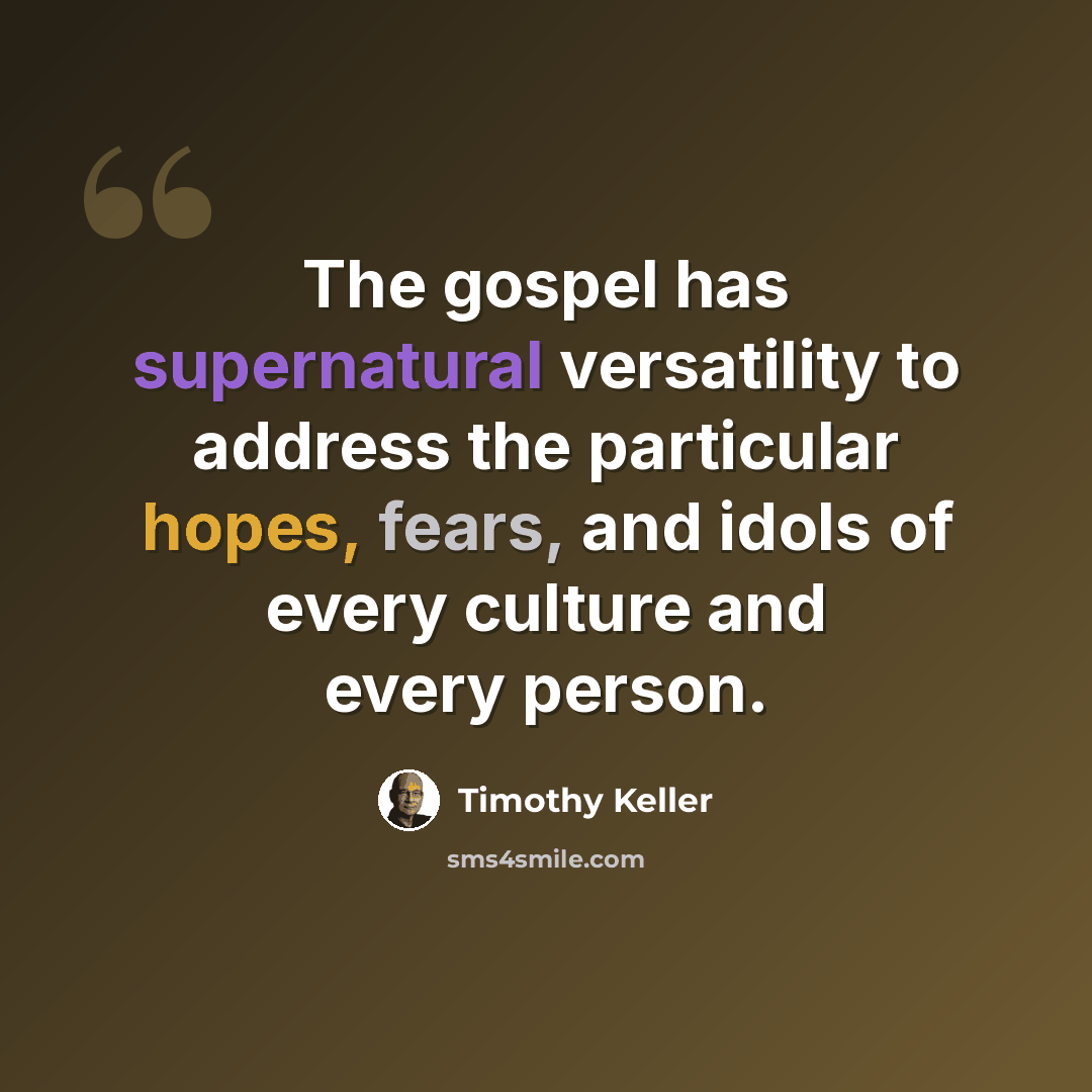 “The gospel has supernatural versatility to address the particular hopes, fears, and idols of every culture and every person.” quote by Timothy Keller